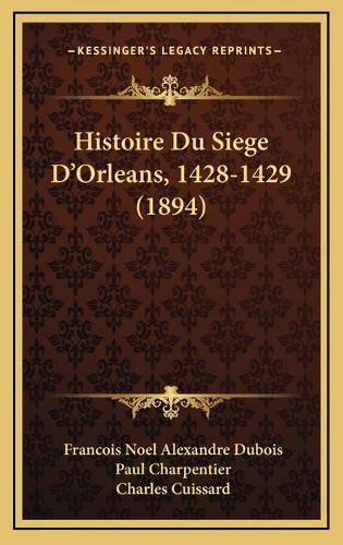 Histoire Du Siege D'Orleans, 1428-1429 (1894)