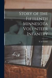 Cover image for Story of the Fifteenth Minnesota Volunteer Infantry