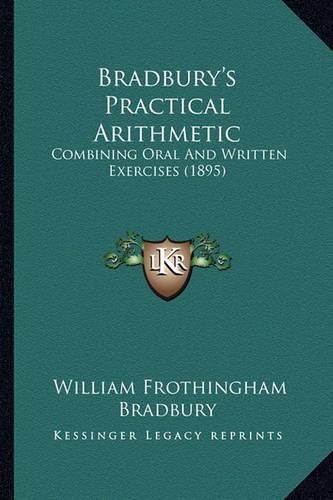 Bradbury's Practical Arithmetic: Combining Oral and Written Exercises (1895)