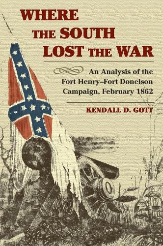 Where the South Lost the War: An Analysis of the Fort Henry-Fort Donelson Campaign, February 1862