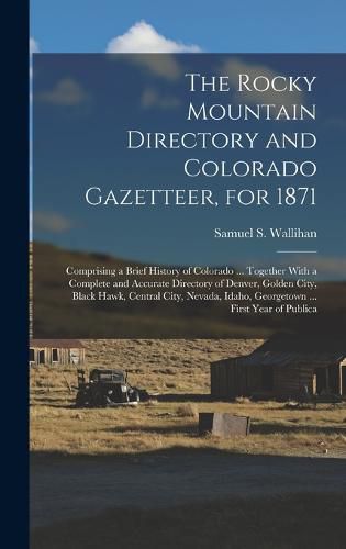 Cover image for The Rocky Mountain Directory and Colorado Gazetteer, for 1871