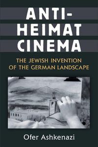 Cover image for Anti-Heimat Cinema: The Jewish Invention of the German Landscape
