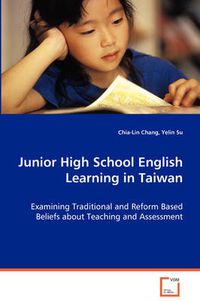 Cover image for Junior High School English Learning in Taiwan - Examining Traditional and Reform Based Beliefs about Teaching and Assessment
