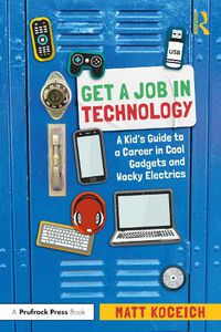 Cover image for Get a Job in Technology: A Kid's Guide to a Career in Cool Gadgets and Wacky Electrics