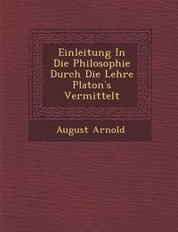 Cover image for Einleitung in Die Philosophie Durch Die Lehre Platon S Vermittelt