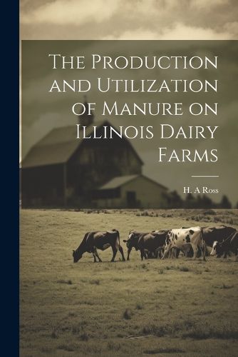 Cover image for The Production and Utilization of Manure on Illinois Dairy Farms