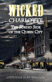 Cover image for Wicked Charlotte: The Sordid Side of the Queen City