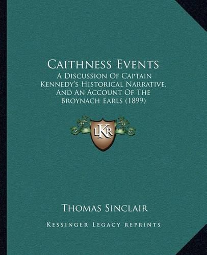 Caithness Events: A Discussion of Captain Kennedy's Historical Narrative, and an Account of the Broynach Earls (1899)