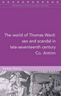 Cover image for The World of Thomas Ward: Sex and Scandal in Antrim, 1696