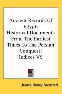 Cover image for Ancient Records of Egypt: Historical Documents from the Earliest Times to the Persian Conquest: Indices V5