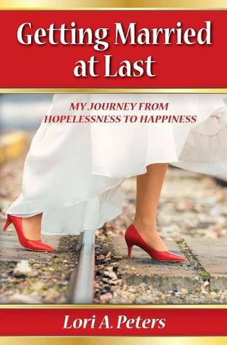 Getting Married at Last: My Journey From Hopelessness To Happiness