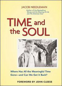Cover image for Time and The Soul -  Where Has All the Meaningful Time Gone - and Where Can We Get it back?