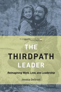Cover image for The ThirdPath Leader: Reimagining Work, Love, and Leadership