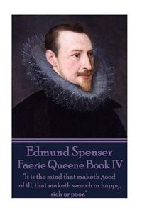 Cover image for Edmund Spenser - Faerie Queene Book IV: It is the mind that maketh good of ill, that maketh wretch or happy, rich or poor.