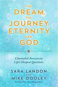 Cover image for The Dream, the Journey, Eternity, and God: Channelled Answers to Life's Deepest Questions