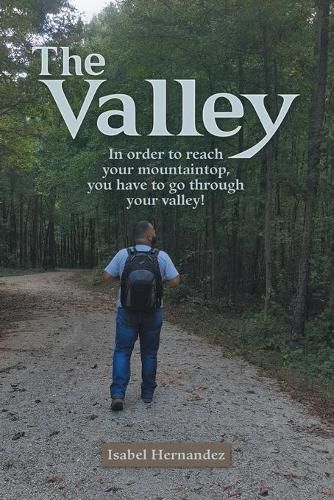 Cover image for The Valley: In Order to Reach Your Mountaintop, You Have to Go Through Your Valley!