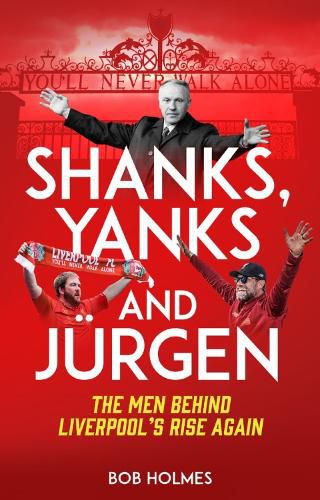 Cover image for Shanks, Yanks and Jurgen: The Men Behind Liverpool's Rise Again