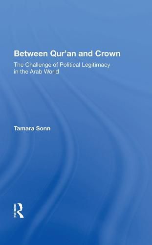 Cover image for Between Qur'an and Crown: The Challenge of Political Legitimacy in the Arab World