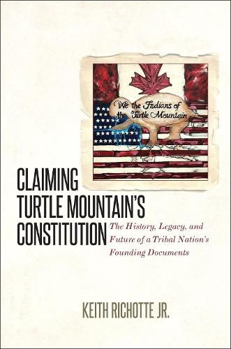 Claiming Turtle Mountain's Constitution: The History, Legacy, and Future of a Tribal Nation's Founding Documents