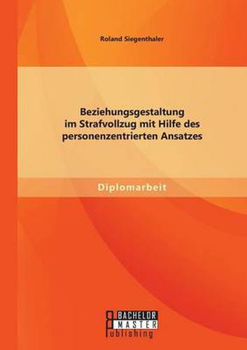 Cover image for Beziehungsgestaltung im Strafvollzug mit Hilfe des personenzentrierten Ansatzes