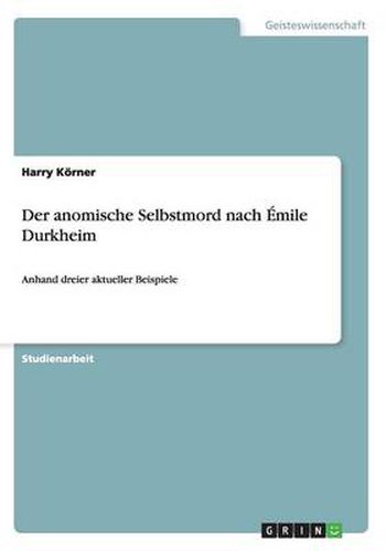 Cover image for Der anomische Selbstmord nach Emile Durkheim: Anhand dreier aktueller Beispiele
