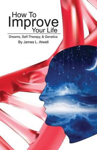 Cover image for How To Improve Your Life: Dreams, Self-Therapy and Genetics