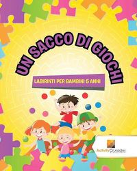 Cover image for Un Sacco Di Giochi: Labirinti Per Bambini 5 Anni