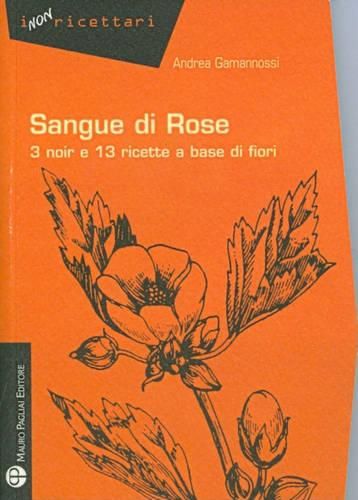 Sangue Di Rose: 3 Noir E 13 Ricette a Base Di Fiori