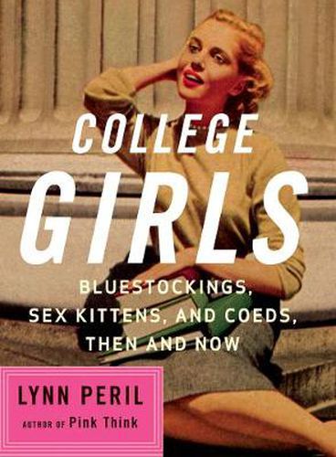 Cover image for College Girls: Bluestockings, Sex Kittens and Co-Eds, Then and Now