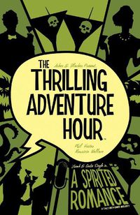 Cover image for The Thrilling Adventure Hour: A Spirited Romance