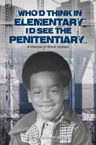 Cover image for Who'd Think in Elementary I'd See the Penitentiary: A Memoir of Brent Jackson