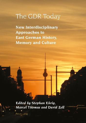 The GDR Today: New Interdisciplinary Approaches to East German History, Memory and Culture