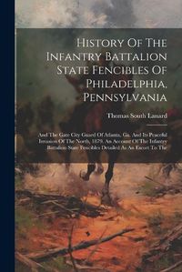 Cover image for History Of The Infantry Battalion State Fencibles Of Philadelphia, Pennsylvania