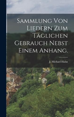 Cover image for Sammlung von Liedern zum taeglichen Gebrauch nebst einem Anhang.