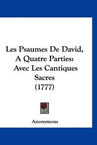 Cover image for Les Psaumes de David, a Quatre Parties: Avec Les Cantiques Sacres (1777)