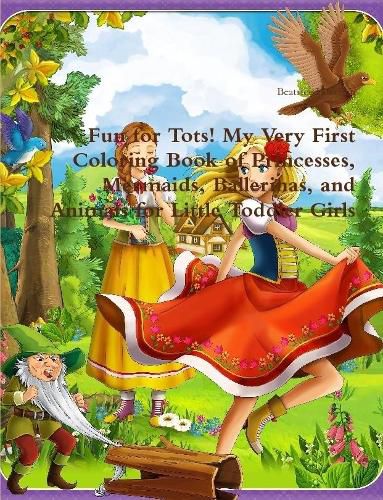 Fun for Tots! My Very First Coloring Book of Princesses, Mermaids, Ballerinas, and Animals for Little Toddler Girls