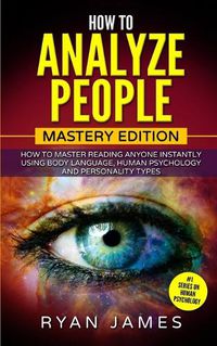 Cover image for How to Analyze People: Mastery Edition - How to Master Reading Anyone Instantly Using Body Language, Human Psychology and Personality Types (How to Analyze People Series) (Volume 2)