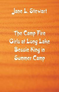 Cover image for The Camp Fire Girls at Long Lake Bessie King in Summer Camp