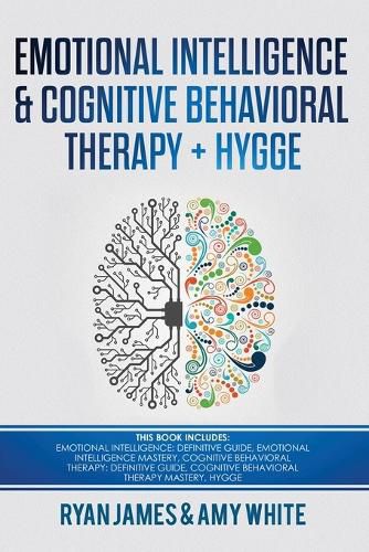 Emotional Intelligence and Cognitive Behavioral Therapy + Hygge: 5 Manuscripts - Emotional Intelligence Definitive Guide & Mastery Guide, CBT ... (Emotional Intelligence Series) (Volume 6)