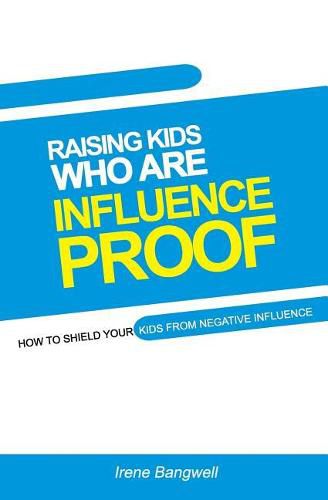 Cover image for Raising Kids Who Are Influence-Proof: How to shield your child from negative influences.