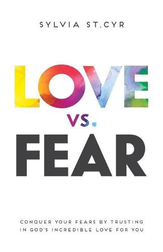 Cover image for Love vs. Fear: Conquer Your Fears by Trusting in God's Incredible Love for You