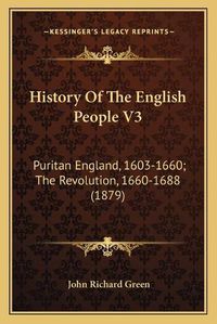 Cover image for History of the English People V3: Puritan England, 1603-1660; The Revolution, 1660-1688 (1879)