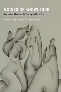 Cover image for Bodies of Knowledge: Embodied Rhetorics in Theory and Practice