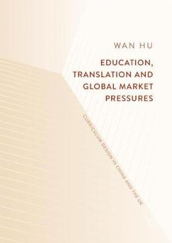 Cover image for Education, Translation and Global Market Pressures: Curriculum Design in China and the UK