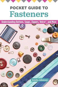 Cover image for Pocket Guide to Fasteners: Understanding Buttons, Snaps, Zippers, Velcro, and More