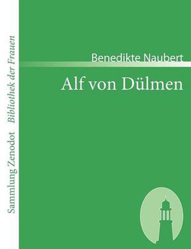 Alf von Dulmen: Oder Geschichte Kaiser Philipps und seiner Toechter Aus den ersten Zeiten der heimlichen Gerichte