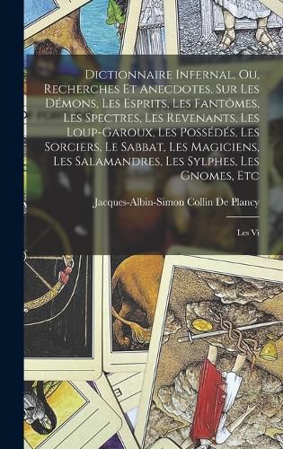 Dictionnaire Infernal, Ou, Recherches Et Anecdotes, Sur Les Demons, Les Esprits, Les Fantomes, Les Spectres, Les Revenants, Les Loup-Garoux, Les Possedes, Les Sorciers, Le Sabbat, Les Magiciens, Les Salamandres, Les Sylphes, Les Gnomes, Etc