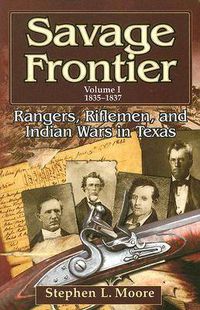Cover image for Savage Frontier v. 1; 1835-1837: Rangers, Riflemen, and Indian Wars in Texas