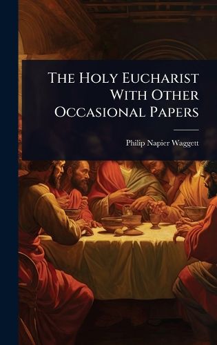 Cover image for The Holy Eucharist With Other Occasional Papers