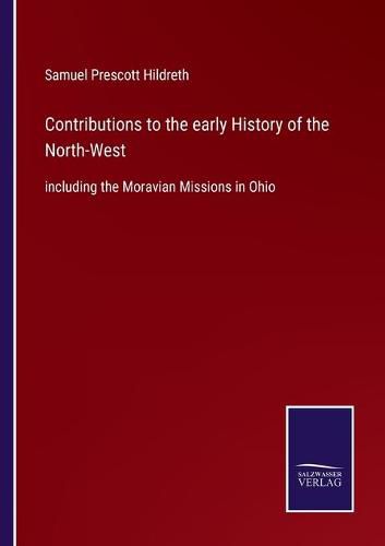 Cover image for Contributions to the early History of the North-West: including the Moravian Missions in Ohio